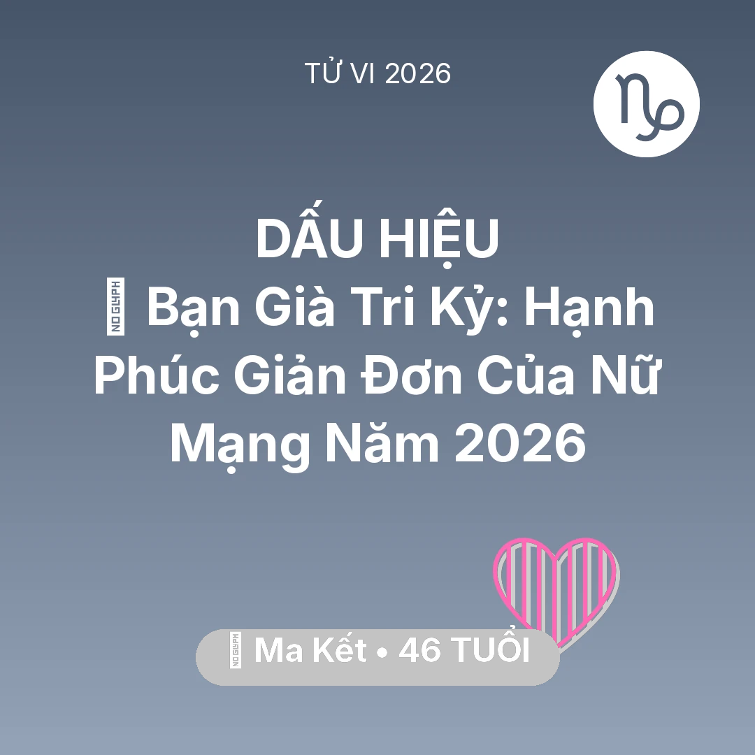 Tổng quan Tình Yêu tuổi 46 - Tử vi Ma Kết sinh năm 1980 trong năm 2026: 🤝 Bạn Già Tri Kỷ: Hạnh Phúc Giản Đơn Của Nữ Mạng Ma Kết Năm 2026
