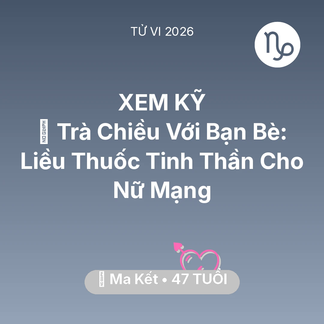 Tổng quan Tình Yêu tuổi 47 - Vận hạn Ma Kết sinh năm 1979 trong năm (2026): 🍵 Trà Chiều Với Bạn Bè: Liều Thuốc Tinh Thần Cho Nữ Mạng Ma Kết