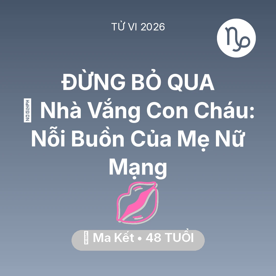 Tổng quan Tình Yêu tuổi 48 - Tử vi Ma Kết sinh năm 1978 trong năm 2026: 🏠 Nhà Vắng Con Cháu: Nỗi Buồn Của Mẹ Nữ Mạng Ma Kết