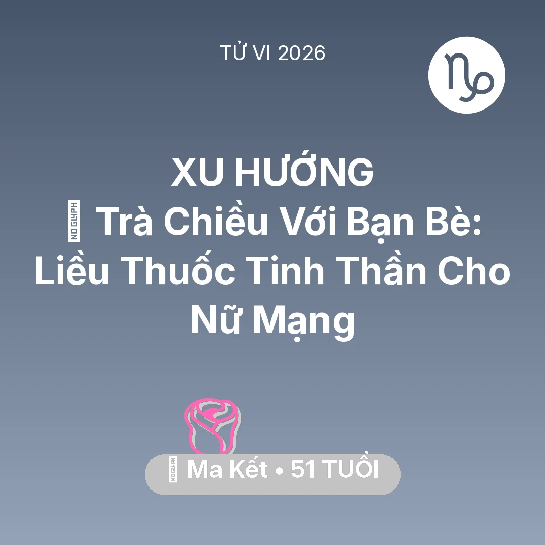 Tổng quan Tình Yêu tuổi 51 - Vận hạn Ma Kết sinh năm 1975 trong năm (2026): 🍵 Trà Chiều Với Bạn Bè: Liều Thuốc Tinh Thần Cho Nữ Mạng Ma Kết
