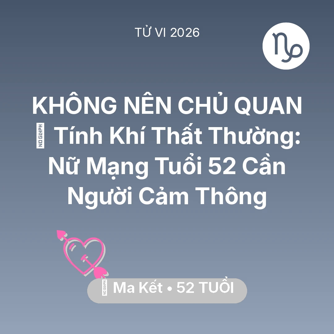 Tổng quan Tình Yêu tuổi 52 - Xem tử vi Ma Kết sinh năm 1974 Nữ Mạng: 😠 Tính Khí Thất Thường: Nữ Mạng Ma Kết Tuổi 52 Cần Người Cảm Thông