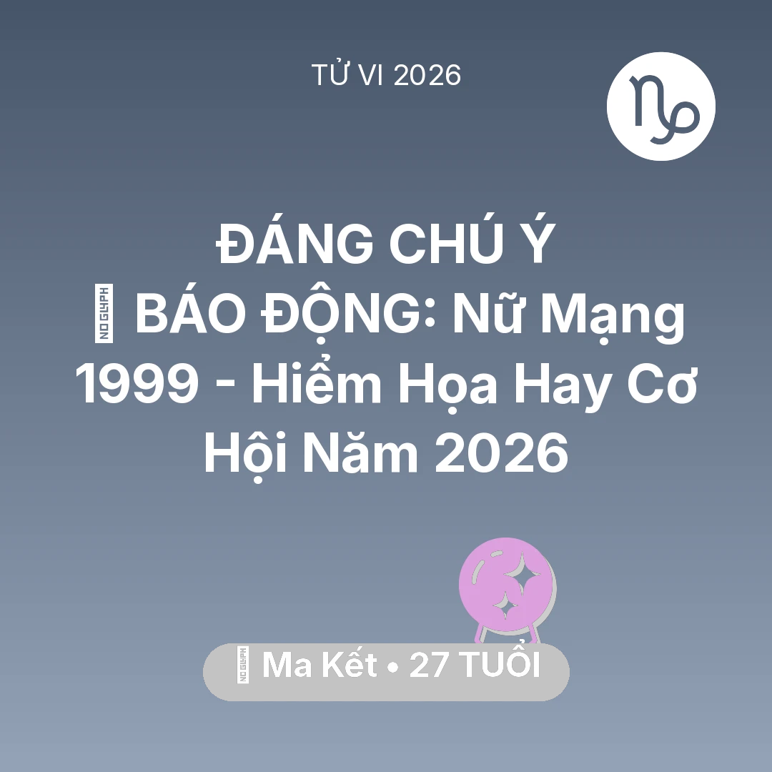 Tổng quan Vận Mệnh tuổi 27 - Xem tử vi Ma Kết sinh năm 1999 Nữ Mạng: 🚨 BÁO ĐỘNG: Nữ Mạng Ma Kết 1999 - Hiểm Họa Hay Cơ Hội Năm 2026