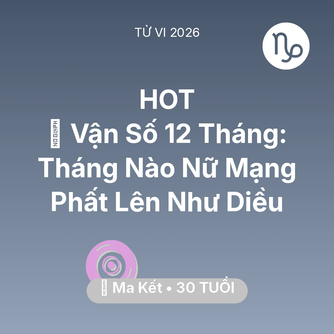 Tổng quan Vận Mệnh tuổi 30 - Tử vi Ma Kết sinh năm 1996 trong năm 2026: 📈 Vận Số 12 Tháng: Tháng Nào Nữ Mạng Ma Kết Phất Lên Như Diều