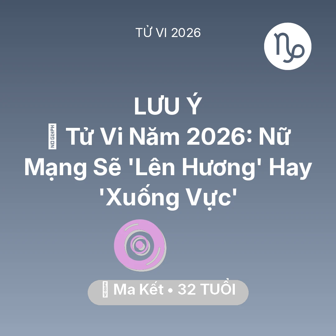 Tổng quan Vận Mệnh tuổi 32 - Tử vi Ma Kết sinh năm 1994 trong năm 2026: 🔥 Tử Vi Năm 2026: Nữ Mạng Ma Kết Sẽ 'Lên Hương' Hay 'Xuống Vực'