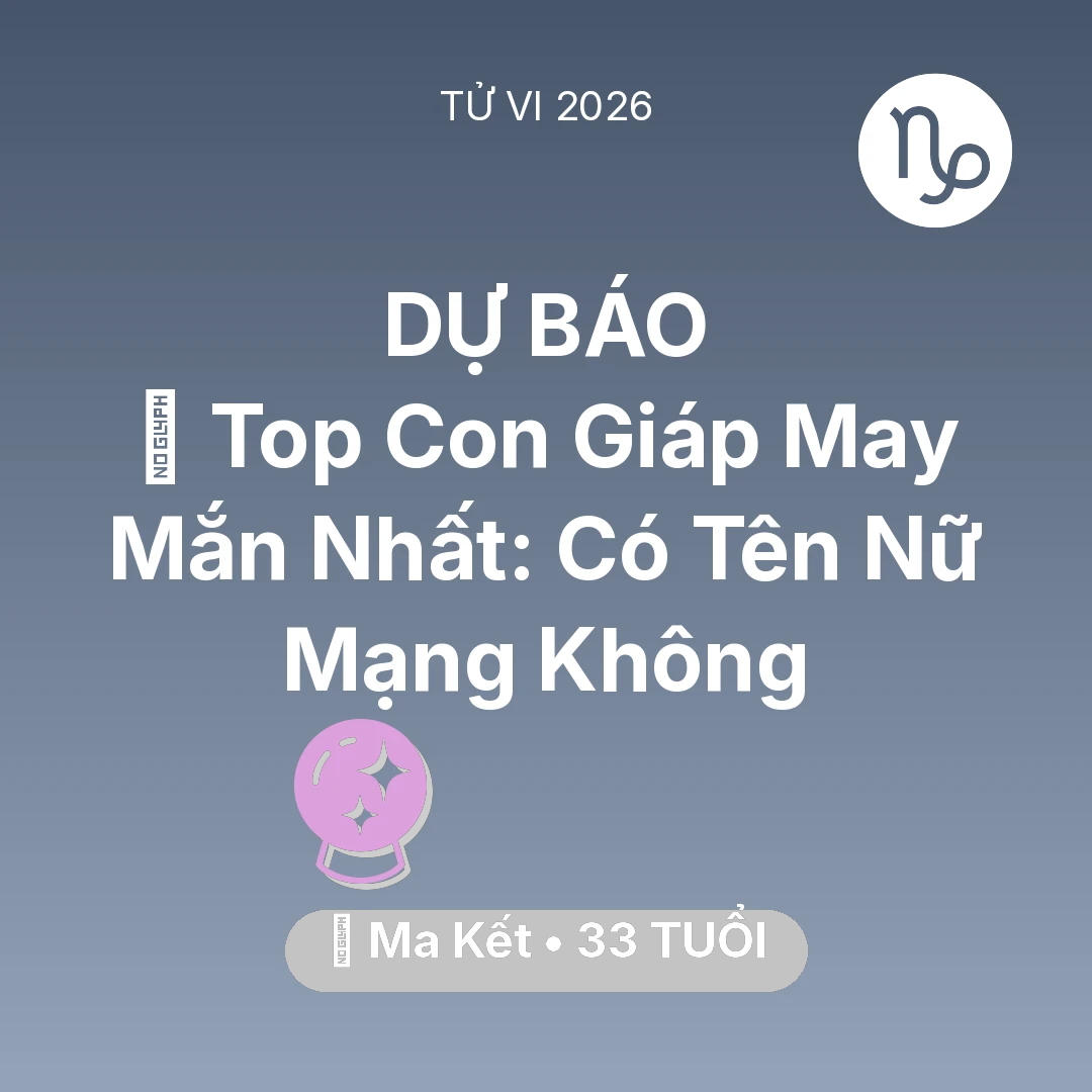 Tổng quan Vận Mệnh tuổi 33 - Vận hạn Ma Kết sinh năm 1993 trong năm (2026): 🏆 Top Con Giáp May Mắn Nhất: Có Tên Nữ Mạng Ma Kết Không