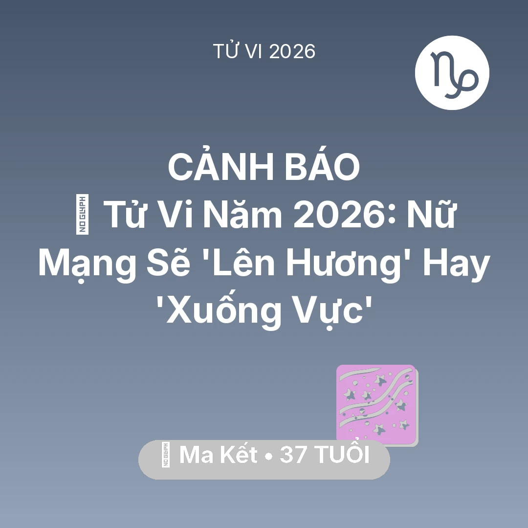 Tổng quan Vận Mệnh tuổi 37 - Tử vi Ma Kết sinh năm 1989 trong năm 2026: 🔥 Tử Vi Năm 2026: Nữ Mạng Ma Kết Sẽ 'Lên Hương' Hay 'Xuống Vực'