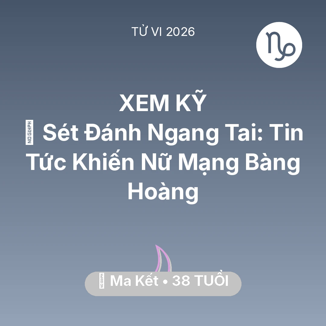 Tổng quan Vận Mệnh tuổi 38 - Vận hạn Ma Kết sinh năm 1988 trong năm (2026): ⚡ Sét Đánh Ngang Tai: Tin Tức Khiến Nữ Mạng Ma Kết Bàng Hoàng