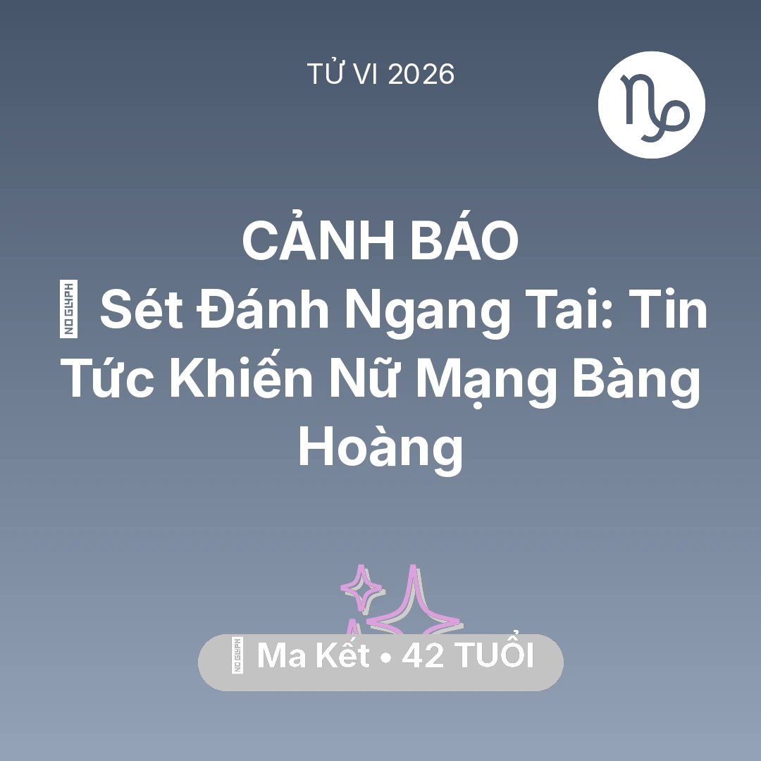 Tổng quan Vận Mệnh tuổi 42 - Vận hạn Ma Kết sinh năm 1984 trong năm (2026): ⚡ Sét Đánh Ngang Tai: Tin Tức Khiến Nữ Mạng Ma Kết Bàng Hoàng