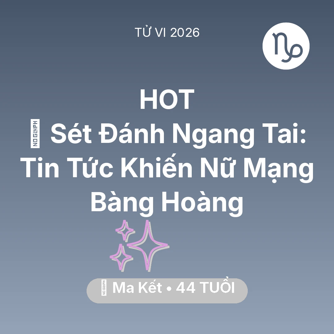 Tổng quan Vận Mệnh tuổi 44 - Vận hạn Ma Kết sinh năm 1982 trong năm (2026): ⚡ Sét Đánh Ngang Tai: Tin Tức Khiến Nữ Mạng Ma Kết Bàng Hoàng