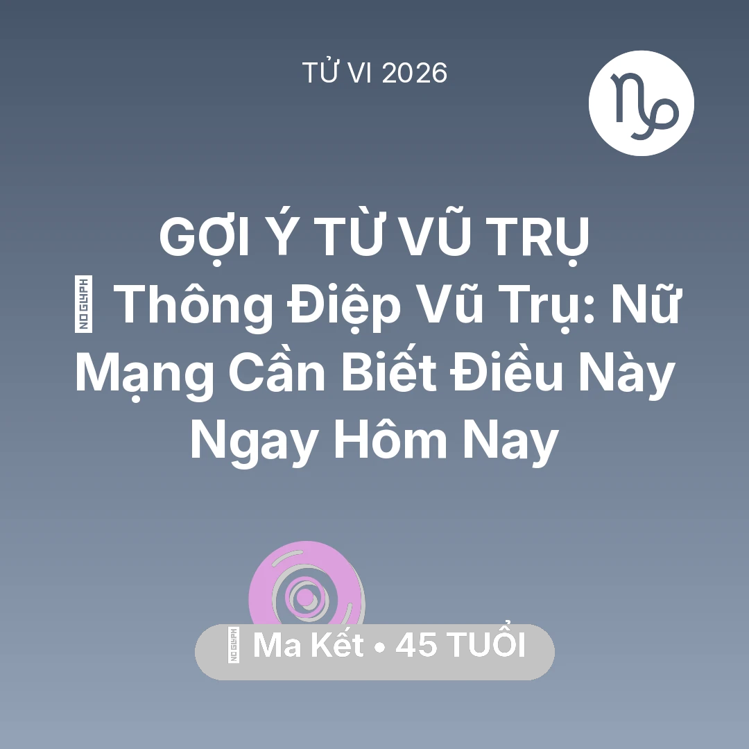 Tổng quan Vận Mệnh tuổi 45 - Tử vi Ma Kết sinh năm 1981 trong năm 2026: 🌌 Thông Điệp Vũ Trụ: Nữ Mạng Ma Kết Cần Biết Điều Này Ngay Hôm Nay