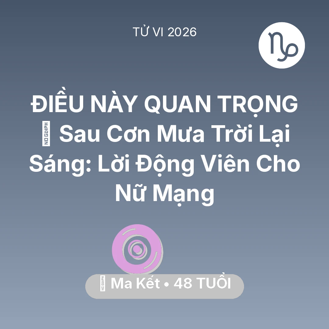 Tổng quan Vận Mệnh tuổi 48 - Tử vi Ma Kết sinh năm 1978 trong năm 2026: 🌈 Sau Cơn Mưa Trời Lại Sáng: Lời Động Viên Cho Nữ Mạng Ma Kết