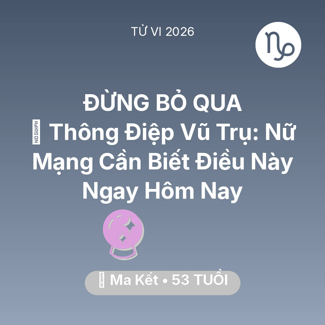 Tổng quan Vận Mệnh tuổi 53 - Vận hạn Ma Kết sinh năm 1973 trong năm (2026): 🌌 Thông Điệp Vũ Trụ: Nữ Mạng Ma Kết Cần Biết Điều Này Ngay Hôm Nay