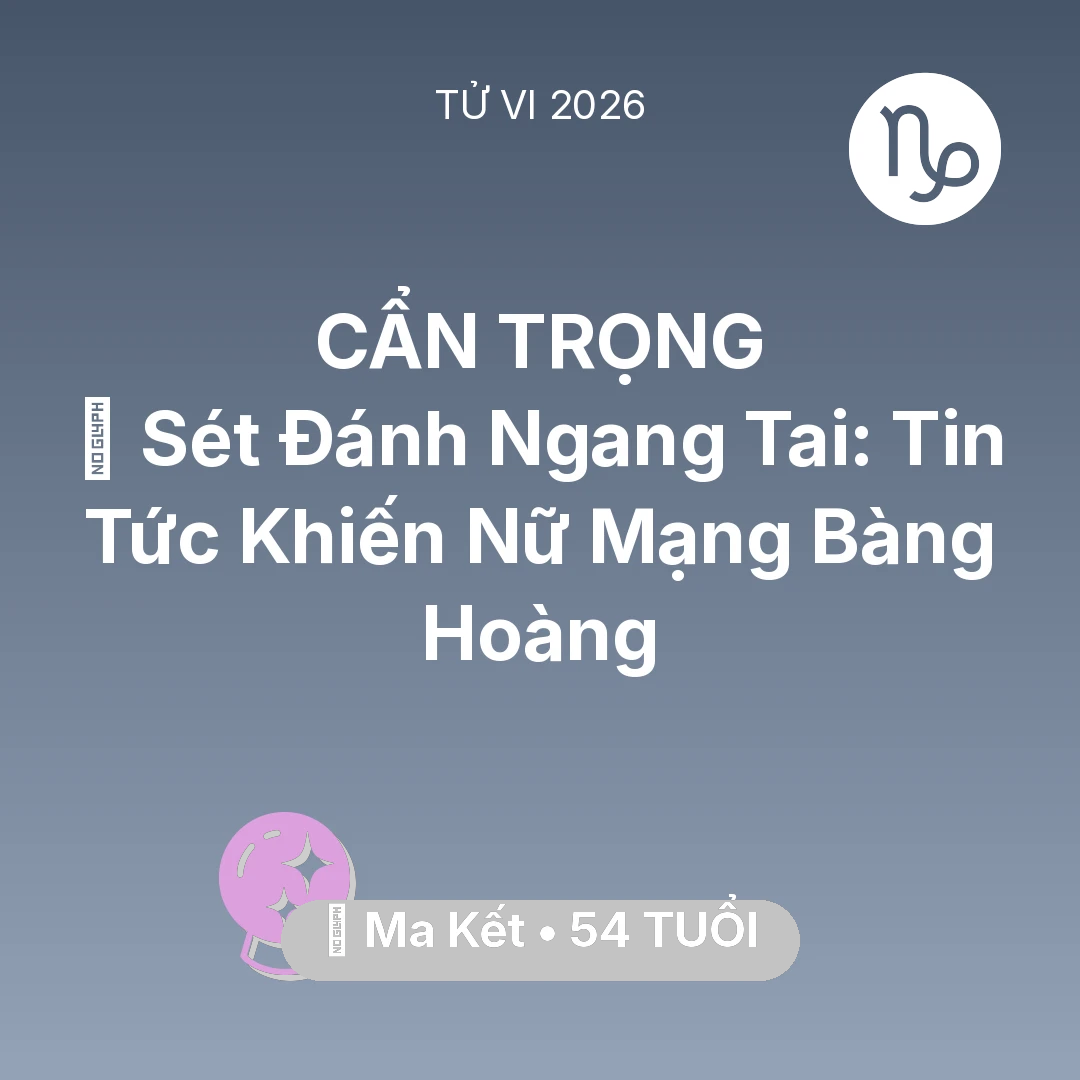 Tổng quan Vận Mệnh tuổi 54 - Tử vi Ma Kết sinh năm 1972 trong năm 2026: ⚡ Sét Đánh Ngang Tai: Tin Tức Khiến Nữ Mạng Ma Kết Bàng Hoàng