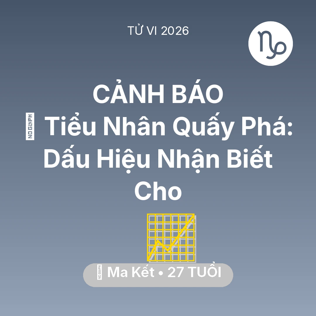 Tổng quan Sự Nghiệp tuổi 27 - Vận hạn Ma Kết sinh năm 1999 trong năm (2026): 👺 Tiểu Nhân Quấy Phá: Dấu Hiệu Nhận Biết Cho Ma Kết