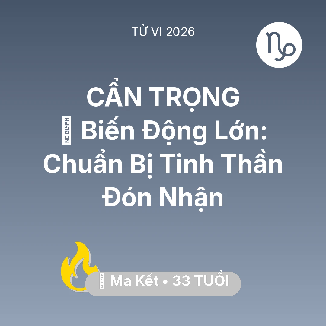Tổng quan Sự Nghiệp tuổi 33 - Tử vi Ma Kết sinh năm 1993 trong năm 2026: 🌪️ Biến Động Lớn: Ma Kết Chuẩn Bị Tinh Thần Đón Nhận
