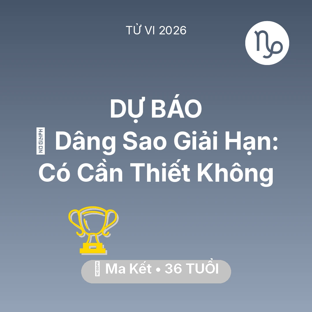 Tổng quan Sự Nghiệp tuổi 36 - Tử vi Ma Kết sinh năm 1990 trong năm 2026: 🕯️ Dâng Sao Giải Hạn: Ma Kết Có Cần Thiết Không