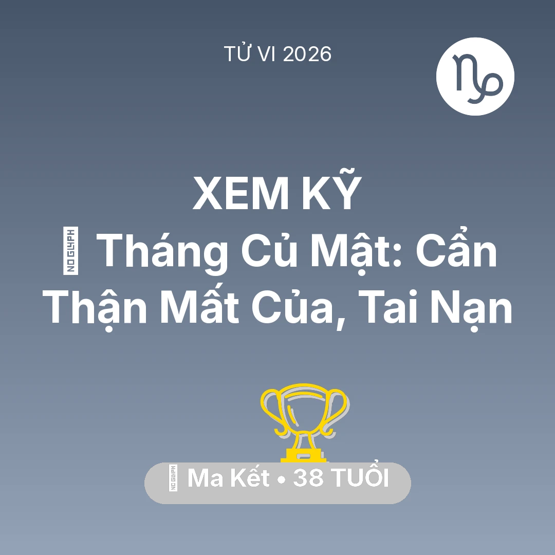 Tổng quan Sự Nghiệp tuổi 38 - Vận hạn Ma Kết sinh năm 1988 trong năm (2026): 🛑 Tháng Củ Mật: Ma Kết Cẩn Thận Mất Của, Tai Nạn