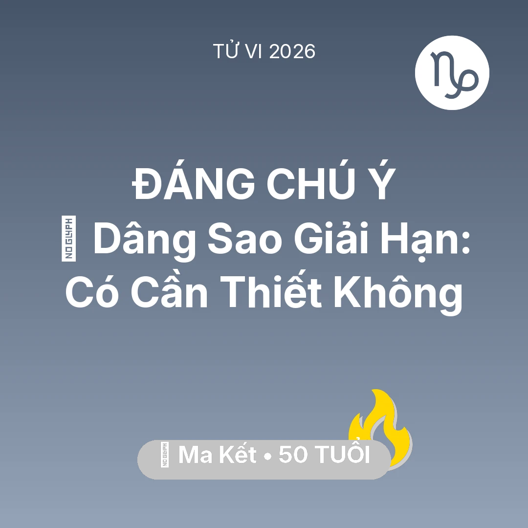 Tổng quan Sự Nghiệp tuổi 50 - Tử vi Ma Kết sinh năm 1976 trong năm 2026: 🕯️ Dâng Sao Giải Hạn: Ma Kết Có Cần Thiết Không