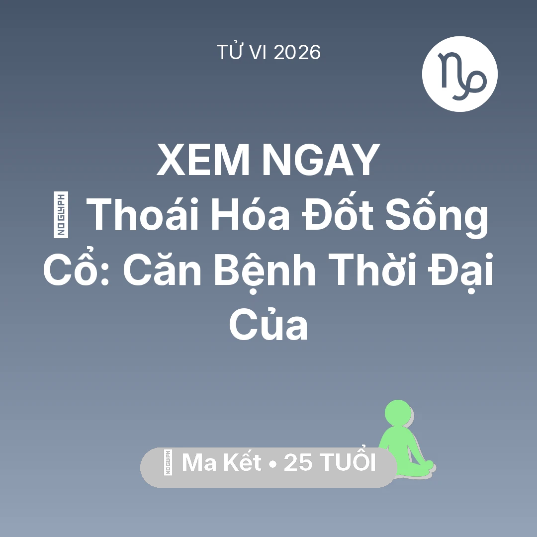 Tổng quan Sức Khỏe tuổi 25 - Xem tử vi Ma Kết sinh năm 2001 : 🦴 Thoái Hóa Đốt Sống Cổ: Căn Bệnh Thời Đại Của Ma Kết