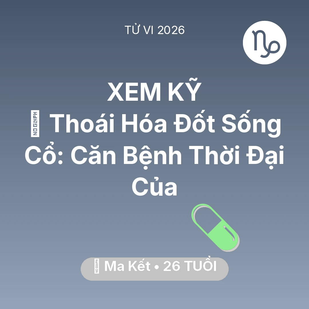 Tổng quan Sức Khỏe tuổi 26 - Xem tử vi Ma Kết sinh năm 2000 : 🦴 Thoái Hóa Đốt Sống Cổ: Căn Bệnh Thời Đại Của Ma Kết
