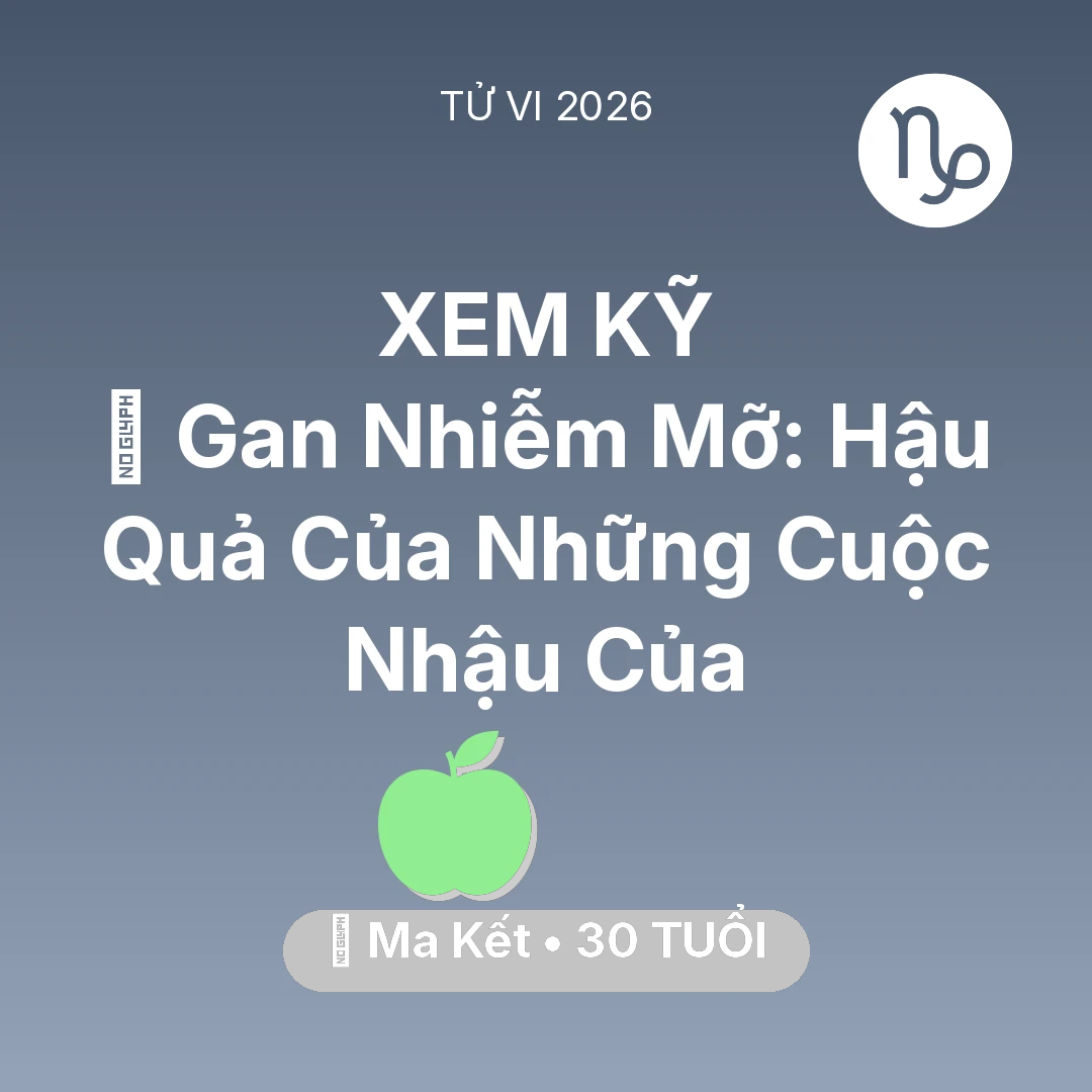 Tổng quan Sức Khỏe tuổi 30 - Vận hạn Ma Kết sinh năm 1996 trong năm (2026): 🍷 Gan Nhiễm Mỡ: Hậu Quả Của Những Cuộc Nhậu Của Ma Kết