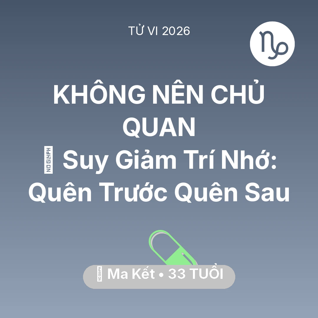 Tổng quan Sức Khỏe tuổi 33 - Tử vi Ma Kết sinh năm 1993 trong năm 2026: 🧠 Suy Giảm Trí Nhớ: Ma Kết Quên Trước Quên Sau