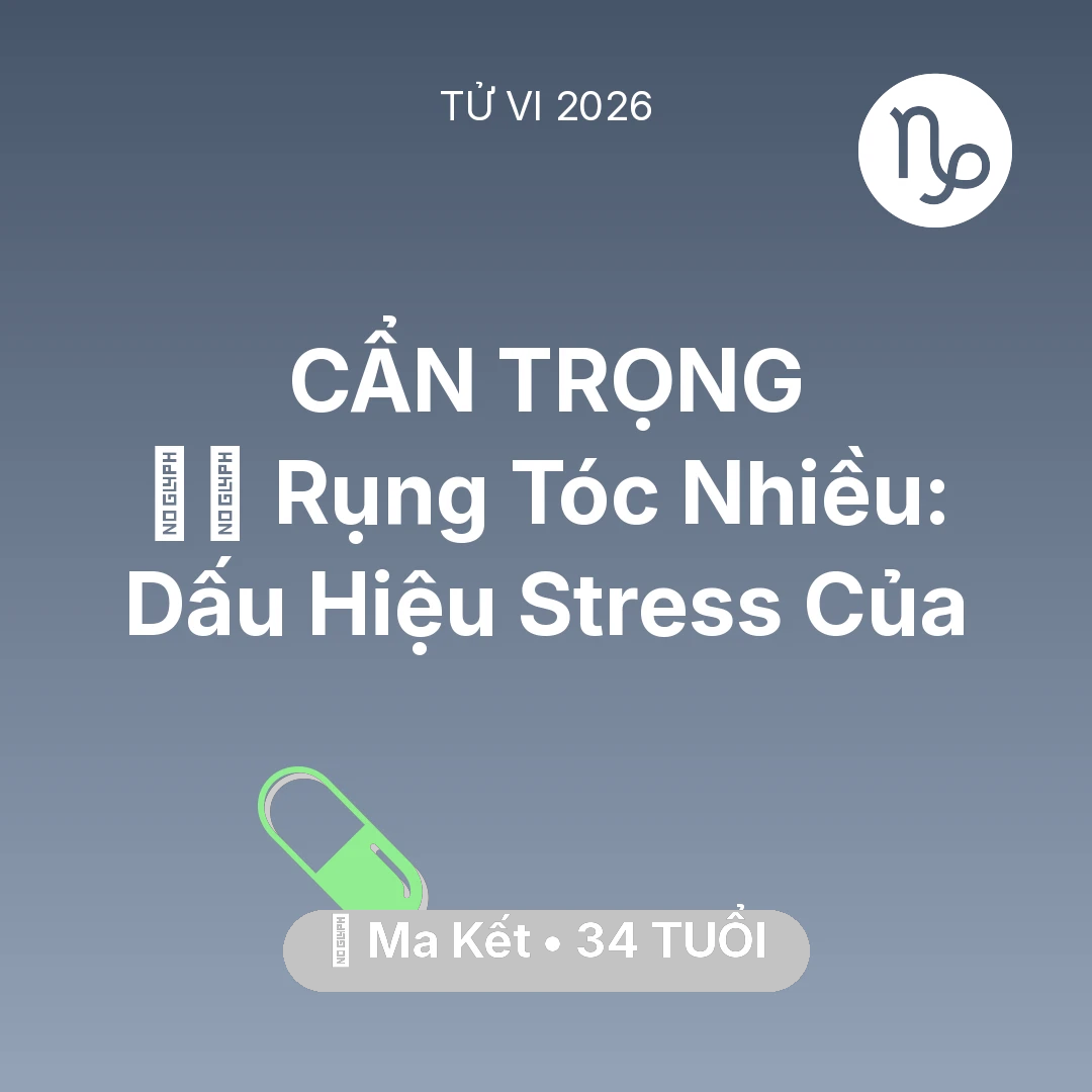 Tổng quan Sức Khỏe tuổi 34 - Tử vi Ma Kết sinh năm 1992 trong năm 2026: 💇‍♀️ Rụng Tóc Nhiều: Dấu Hiệu Stress Của Ma Kết