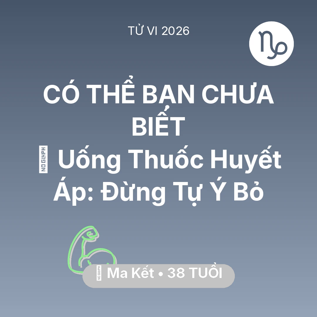 Tổng quan Sức Khỏe tuổi 38 - Vận hạn Ma Kết sinh năm 1988 trong năm (2026): 💊 Uống Thuốc Huyết Áp: Ma Kết Đừng Tự Ý Bỏ