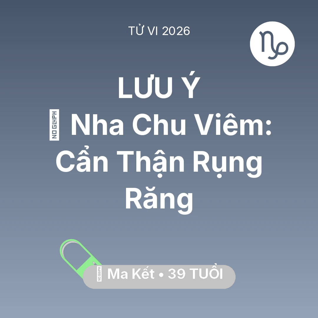 Tổng quan Sức Khỏe tuổi 39 - Tử vi Ma Kết sinh năm 1987 trong năm 2026: 🦷 Nha Chu Viêm: Ma Kết Cẩn Thận Rụng Răng