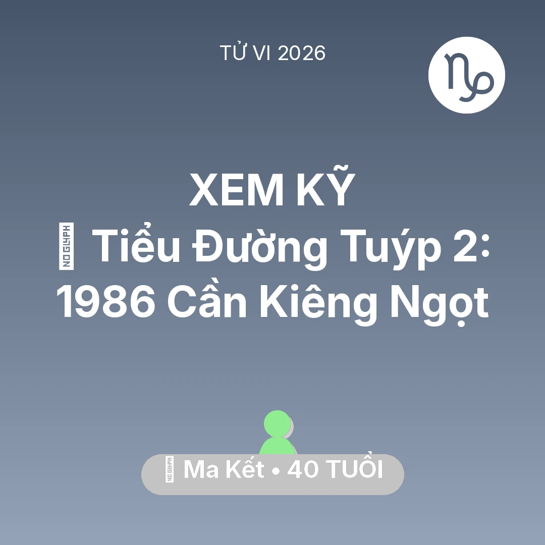 Tổng quan Sức Khỏe tuổi 40 - Xem tử vi Ma Kết sinh năm 1986 : 🛑 Tiểu Đường Tuýp 2: Ma Kết 1986 Cần Kiêng Ngọt