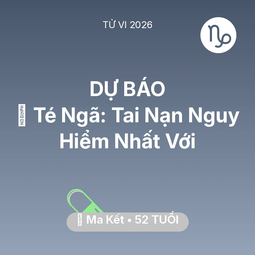 Tổng quan Sức Khỏe tuổi 52 - Vận hạn Ma Kết sinh năm 1974 trong năm (2026): 🏥 Té Ngã: Tai Nạn Nguy Hiểm Nhất Với Ma Kết
