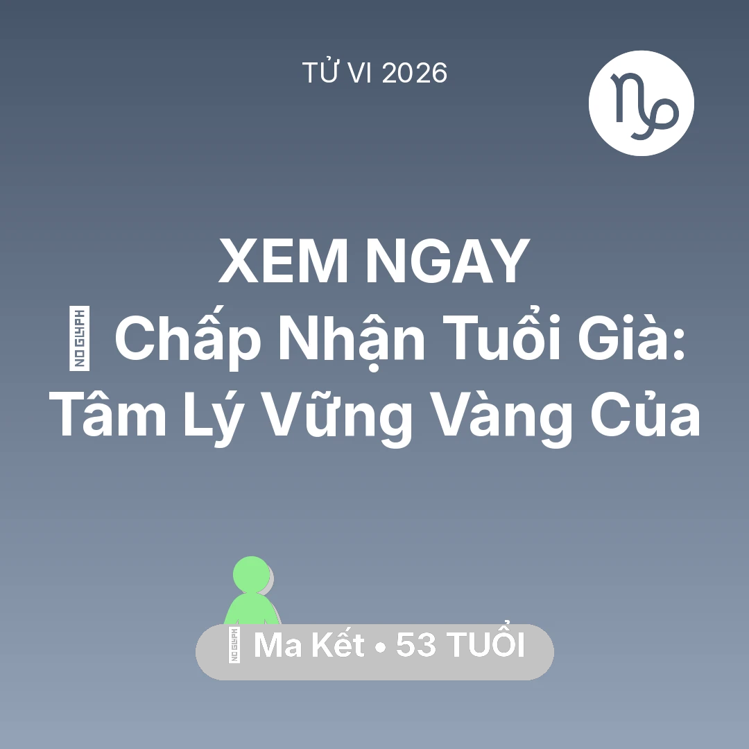 Tổng quan Sức Khỏe tuổi 53 - Vận hạn Ma Kết sinh năm 1973 trong năm (2026): 🕊️ Chấp Nhận Tuổi Già: Tâm Lý Vững Vàng Của Ma Kết