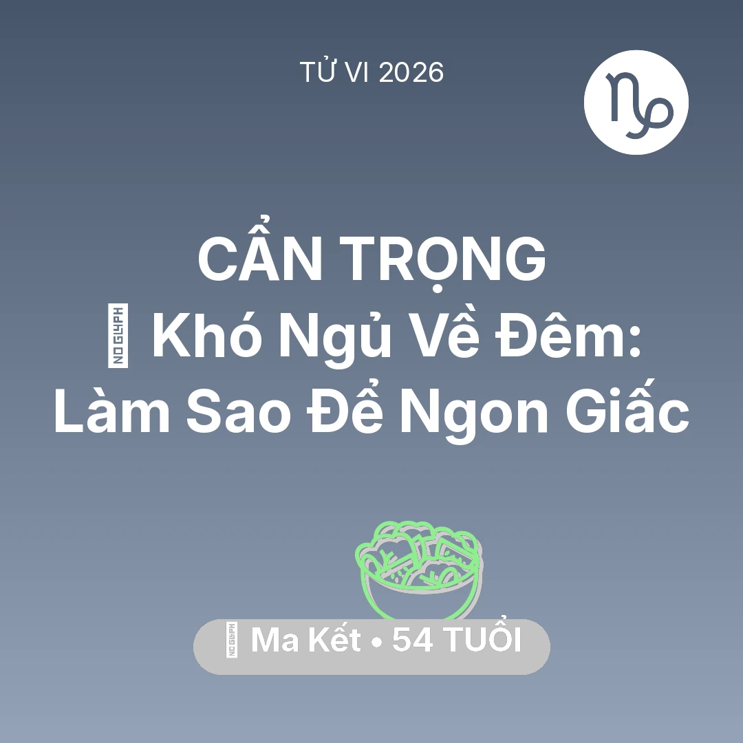 Tổng quan Sức Khỏe tuổi 54 - Tử vi Ma Kết sinh năm 1972 trong năm 2026: 🛌 Khó Ngủ Về Đêm: Ma Kết Làm Sao Để Ngon Giấc
