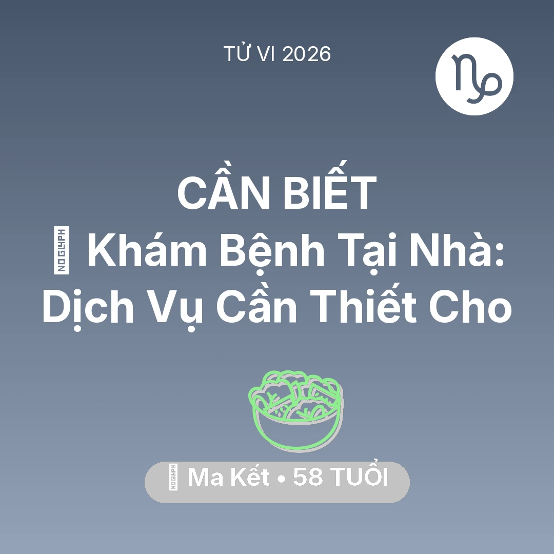 Tổng quan Sức Khỏe tuổi 58 - Vận hạn Ma Kết sinh năm 1968 trong năm (2026): 🌟 Khám Bệnh Tại Nhà: Dịch Vụ Cần Thiết Cho Ma Kết
