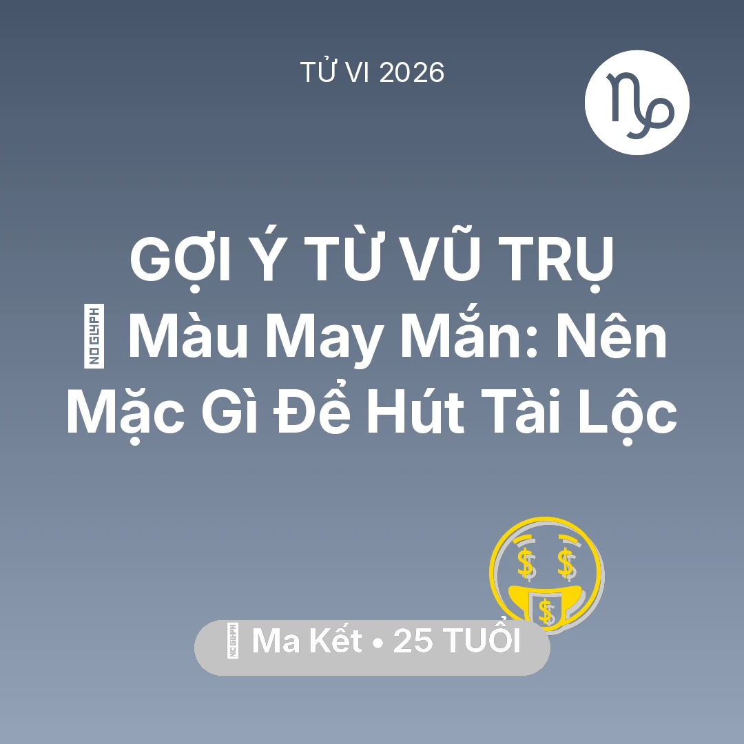 Tổng quan Tài Chính tuổi 25 - Vận hạn Ma Kết sinh năm 2001 trong năm (2026): 🍀 Màu May Mắn: Ma Kết Nên Mặc Gì Để Hút Tài Lộc