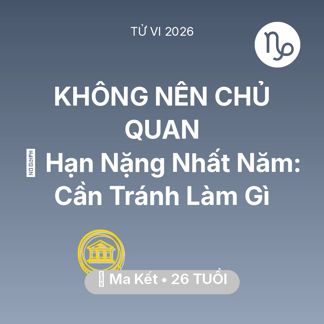 Tổng quan Tài Chính tuổi 26 - Tử vi Ma Kết sinh năm 2000 trong năm 2026: 📉 Hạn Nặng Nhất Năm: Ma Kết Cần Tránh Làm Gì