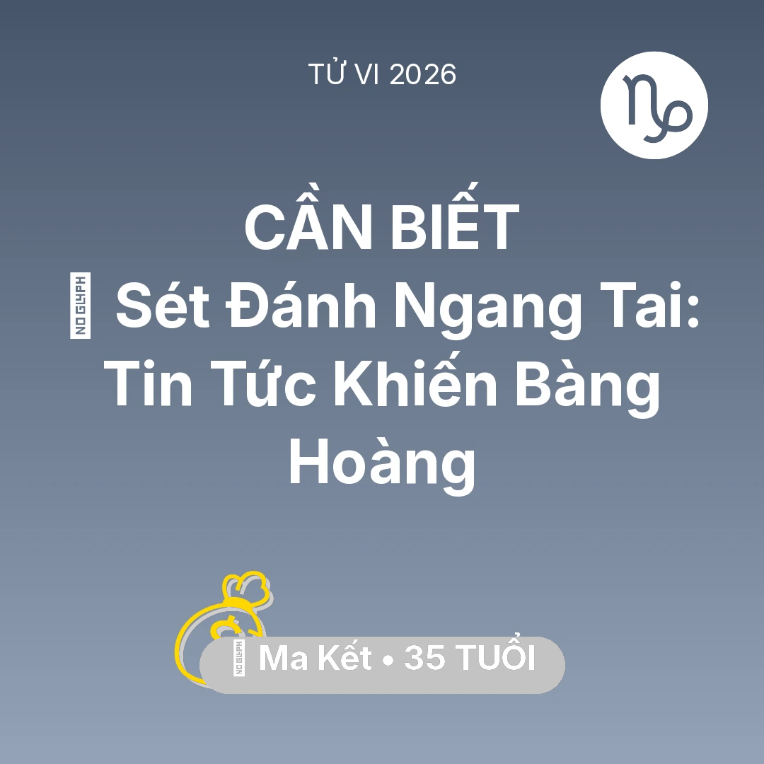 Tổng quan Tài Chính tuổi 35 - Vận hạn Ma Kết sinh năm 1991 trong năm (2026): ⚡ Sét Đánh Ngang Tai: Tin Tức Khiến Ma Kết Bàng Hoàng