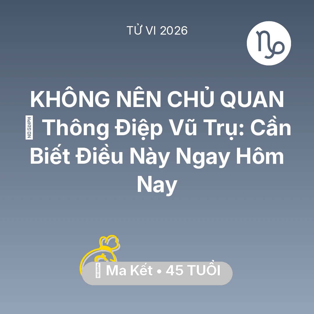 Tổng quan Tài Chính tuổi 45 - Vận hạn Ma Kết sinh năm 1981 trong năm (2026): 🌌 Thông Điệp Vũ Trụ: Ma Kết Cần Biết Điều Này Ngay Hôm Nay