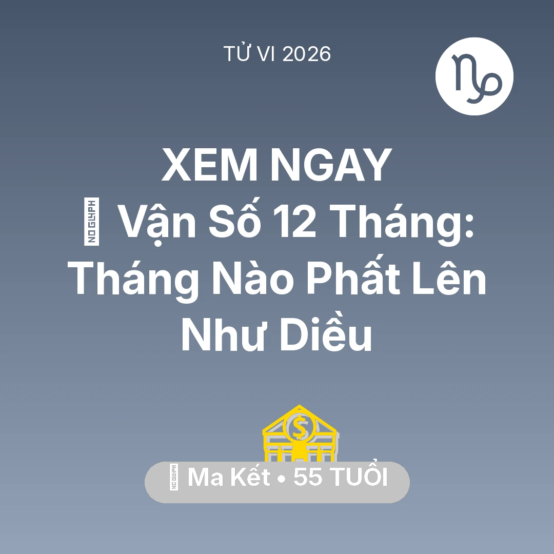 Tổng quan Tài Chính tuổi 55 - Vận hạn Ma Kết sinh năm 1971 trong năm (2026): 📈 Vận Số 12 Tháng: Tháng Nào Ma Kết Phất Lên Như Diều
