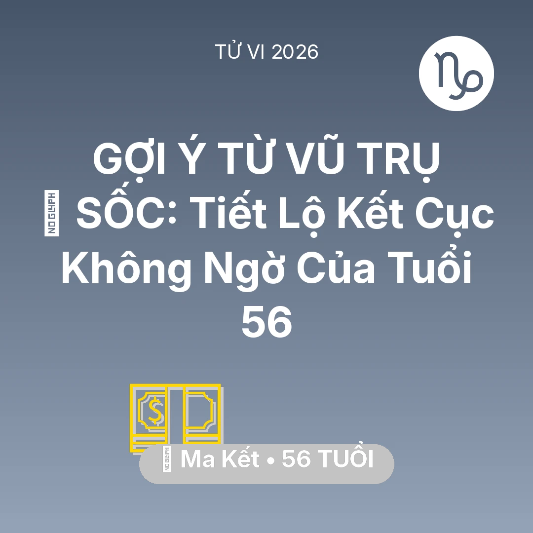 Tổng quan Tài Chính tuổi 56 - Vận hạn Ma Kết sinh năm 1970 trong năm (2026): 😱 SỐC: Tiết Lộ Kết Cục Không Ngờ Của Ma Kết Tuổi 56