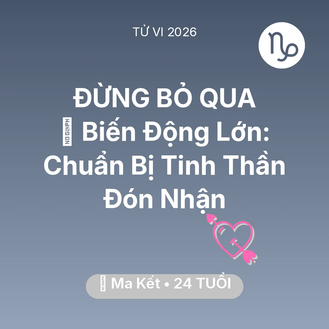 Tổng quan Tình Yêu tuổi 24 - Tử vi Ma Kết sinh năm 2002 trong năm 2026: 🌪️ Biến Động Lớn: Ma Kết Chuẩn Bị Tinh Thần Đón Nhận