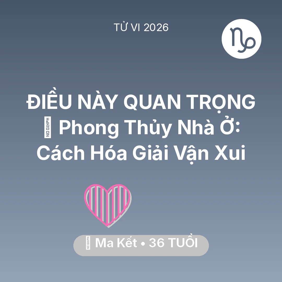 Tổng quan Tình Yêu tuổi 36 - Vận hạn Ma Kết sinh năm 1990 trong năm (2026): 🏠 Phong Thủy Nhà Ở: Cách Ma Kết Hóa Giải Vận Xui