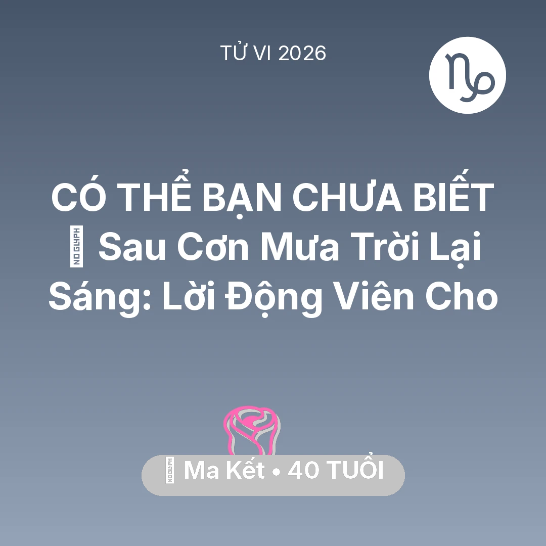 Tổng quan Tình Yêu tuổi 40 - Vận hạn Ma Kết sinh năm 1986 trong năm (2026): 🌈 Sau Cơn Mưa Trời Lại Sáng: Lời Động Viên Cho Ma Kết