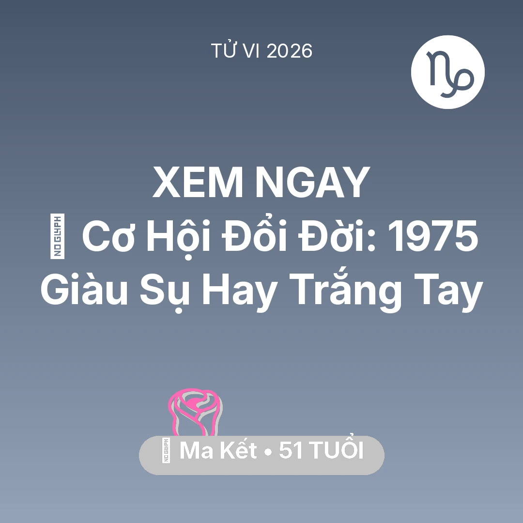 Tổng quan Tình Yêu tuổi 51 - Tử vi Ma Kết sinh năm 1975 trong năm 2026: 💰 Cơ Hội Đổi Đời: Ma Kết 1975 Giàu Sụ Hay Trắng Tay