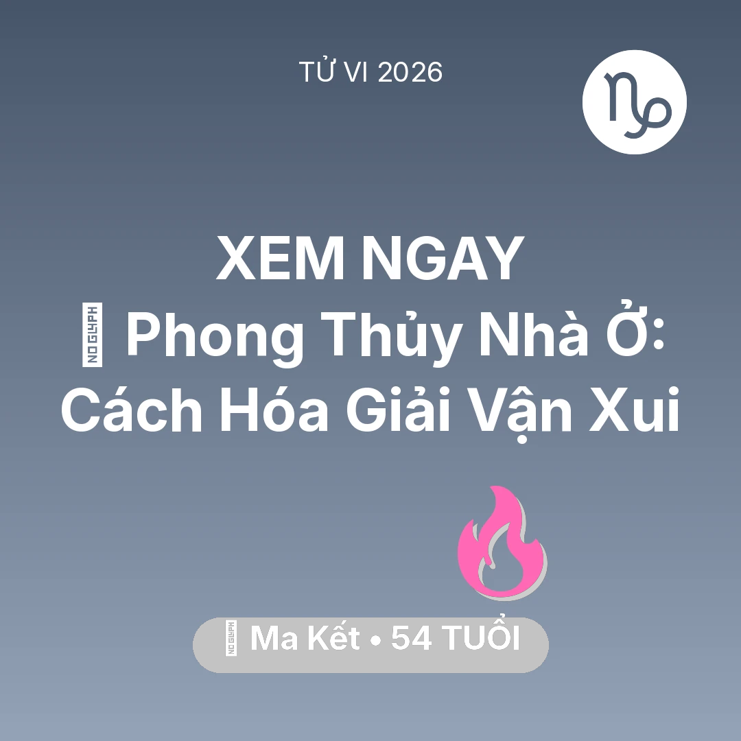 Tổng quan Tình Yêu tuổi 54 - Tử vi Ma Kết sinh năm 1972 trong năm 2026: 🏠 Phong Thủy Nhà Ở: Cách Ma Kết Hóa Giải Vận Xui