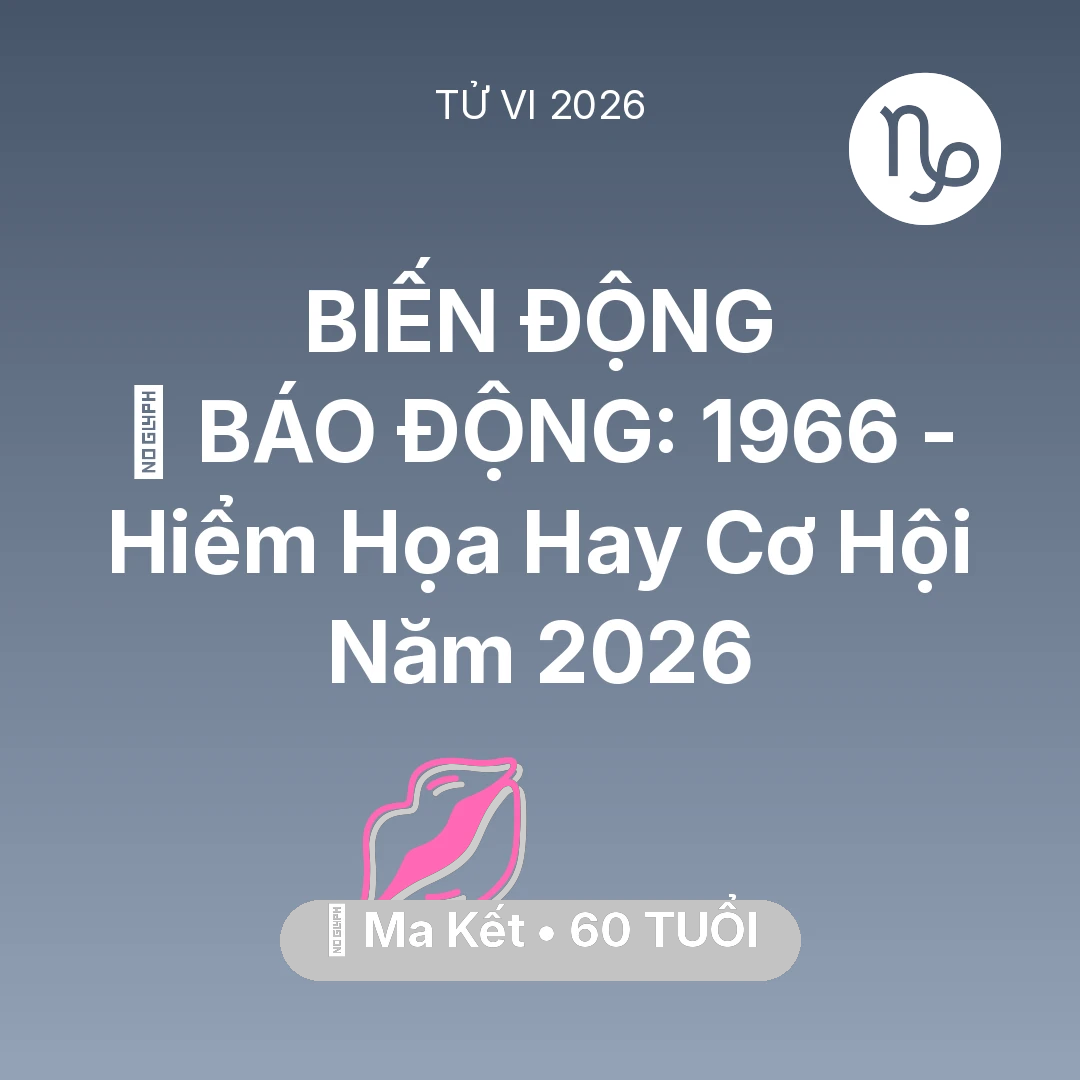 Tổng quan Tình Yêu tuổi 60 - Tử vi Ma Kết sinh năm 1966 trong năm 2026: 🚨 BÁO ĐỘNG: Ma Kết 1966 - Hiểm Họa Hay Cơ Hội Năm 2026