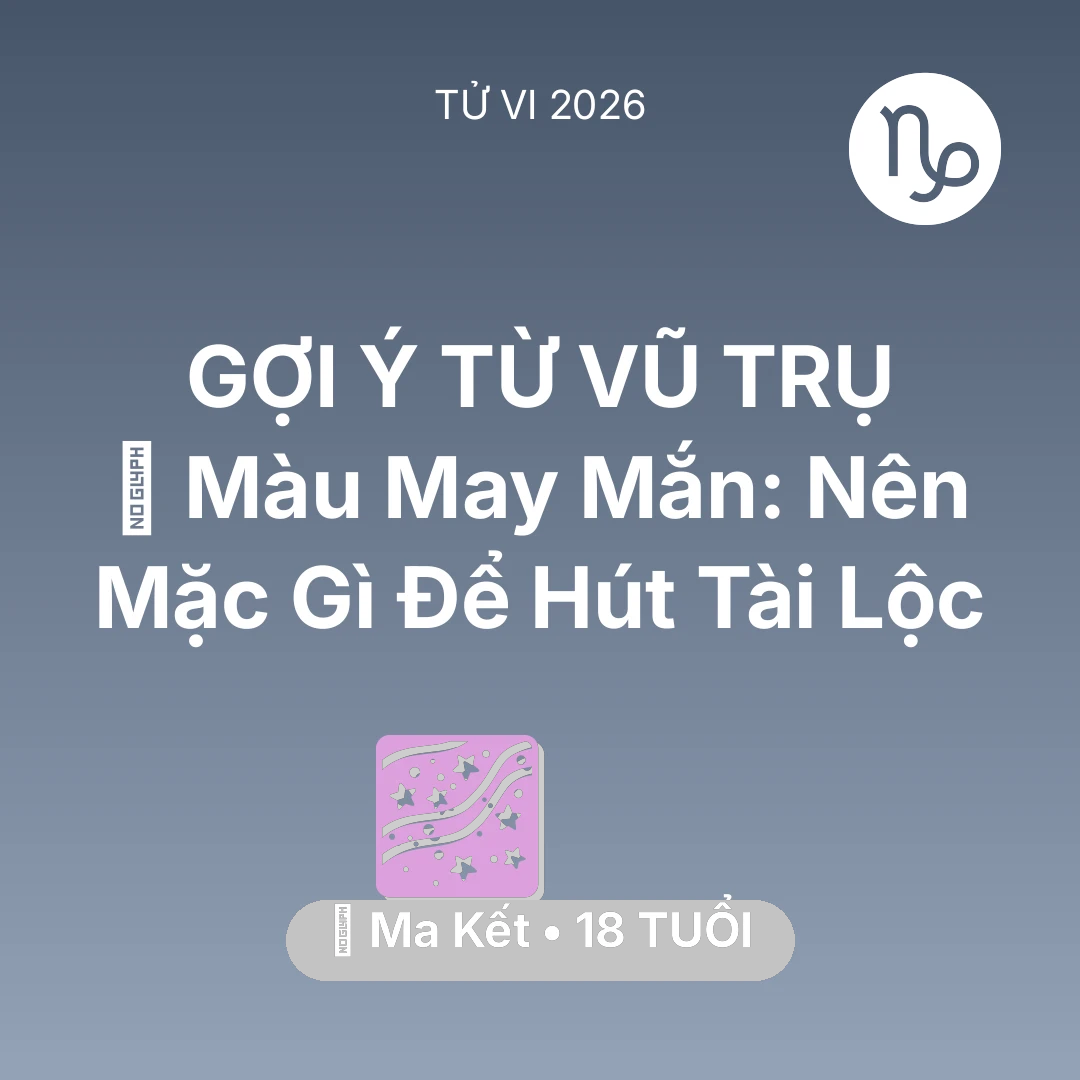 Tổng quan Vận Mệnh tuổi 18 - Tử vi Ma Kết sinh năm 2008 trong năm 2026: 🍀 Màu May Mắn: Ma Kết Nên Mặc Gì Để Hút Tài Lộc