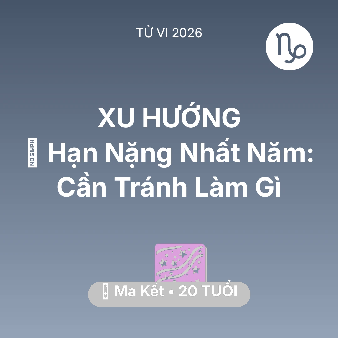 Tổng quan Vận Mệnh tuổi 20 - Xem tử vi Ma Kết sinh năm 2006 : 📉 Hạn Nặng Nhất Năm: Ma Kết Cần Tránh Làm Gì