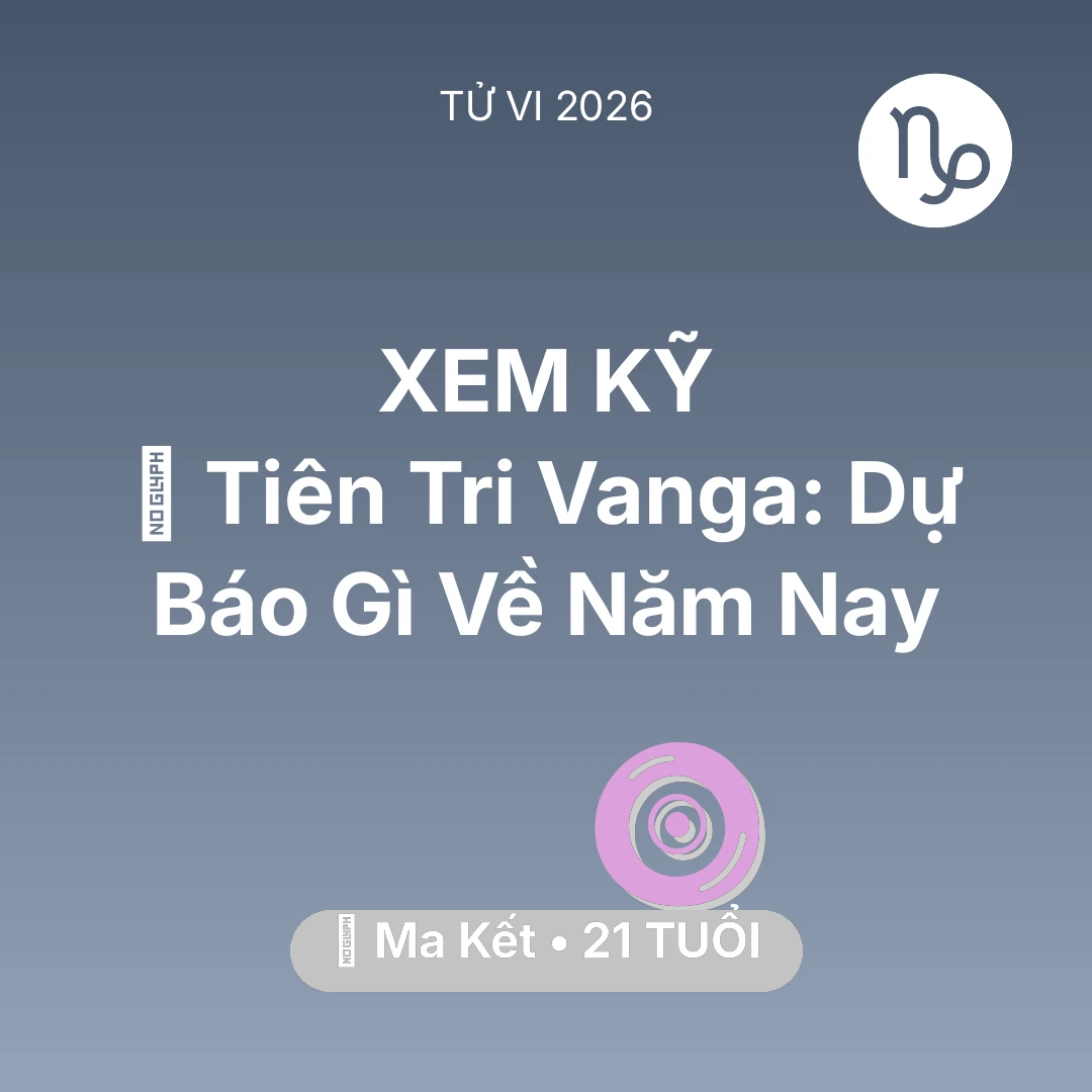 Tổng quan Vận Mệnh tuổi 21 - Tử vi Ma Kết sinh năm 2005 trong năm 2026: 🔮 Tiên Tri Vanga: Dự Báo Gì Về Ma Kết Năm Nay