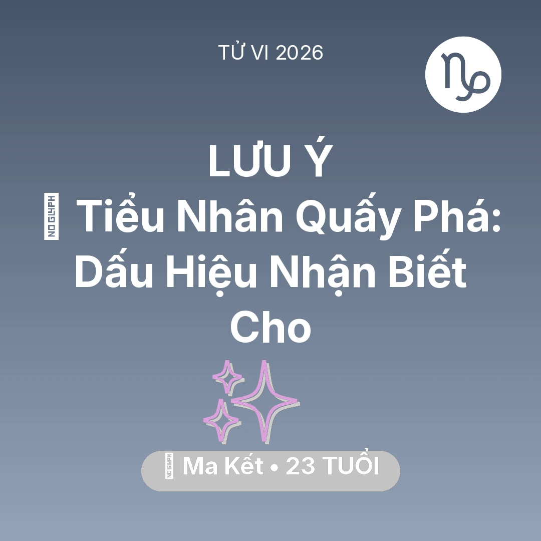 Tổng quan Vận Mệnh tuổi 23 - Tử vi Ma Kết sinh năm 2003 trong năm 2026: 👺 Tiểu Nhân Quấy Phá: Dấu Hiệu Nhận Biết Cho Ma Kết